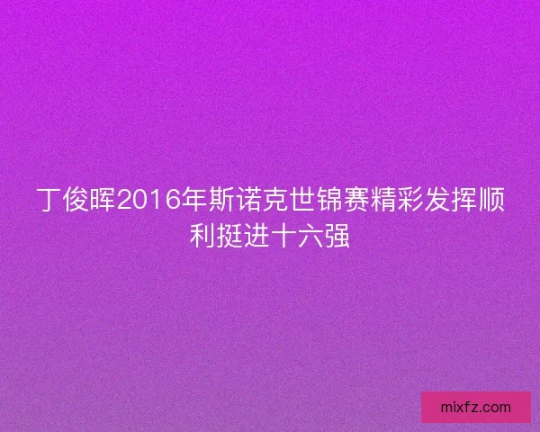 丁俊晖2016年斯诺克世锦赛精彩发挥顺利挺进十六强
