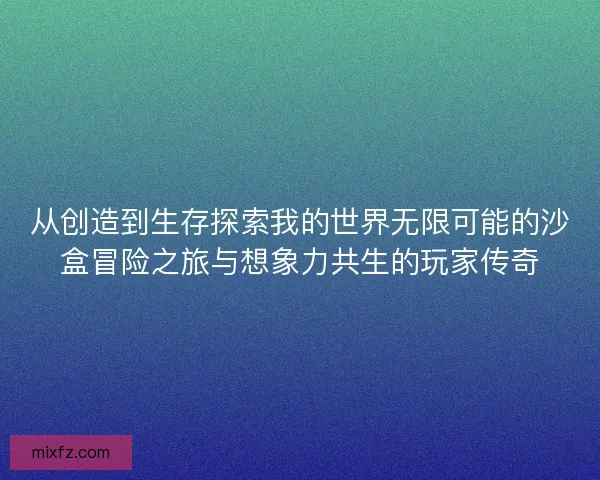 从创造到生存探索我的世界无限可能的沙盒冒险之旅与想象力共生的玩家传奇