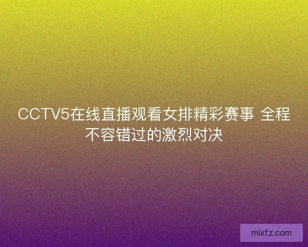 CCTV5在线直播观看女排精彩赛事 全程不容错过的激烈对决