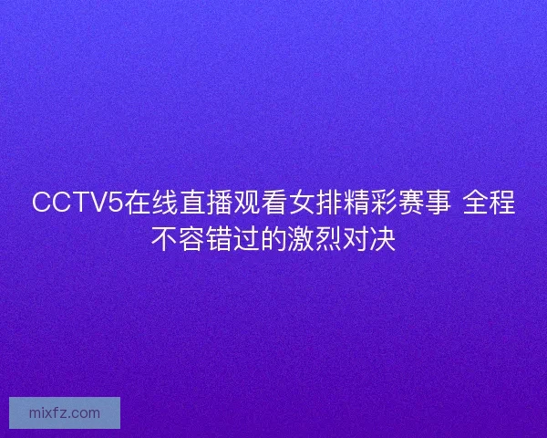 CCTV5在线直播观看女排精彩赛事 全程不容错过的激烈对决
